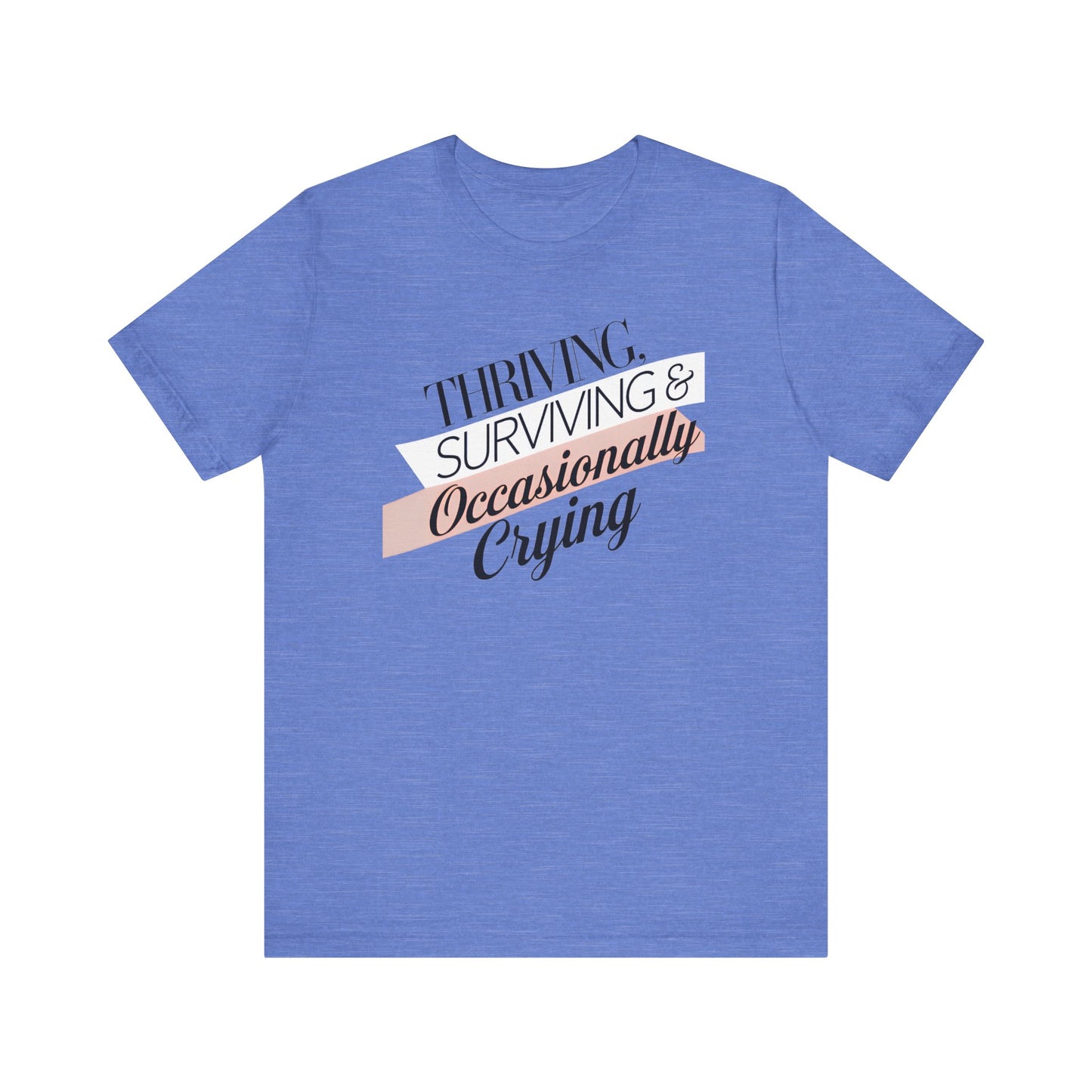 Thriving, Surviving and Occasionally Crying T-Shirt