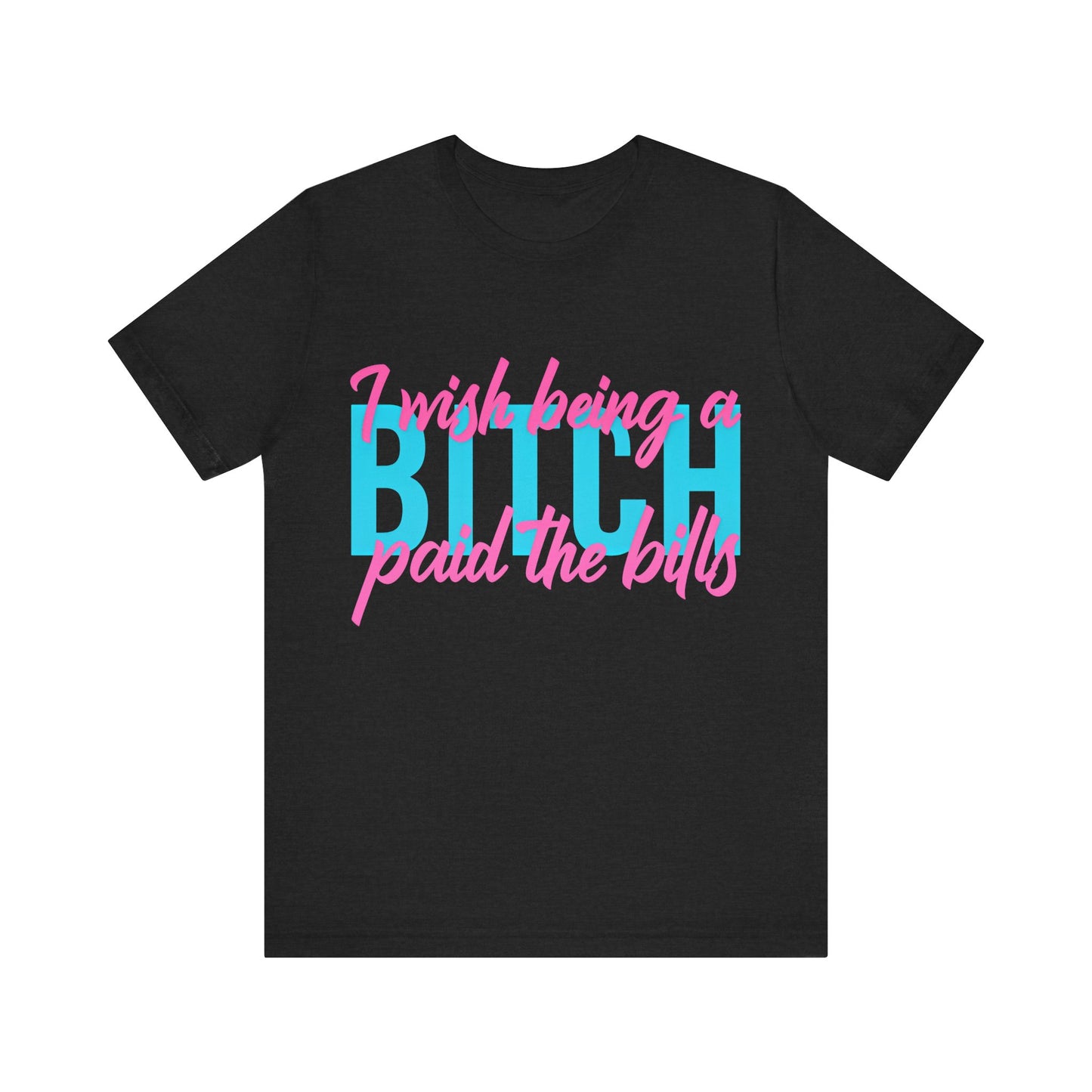 I Wish Being a Bitch Paid the Bills Shirt – Neon Graphic Tee for Bold Women | Funny Sarcastic Statement T-Shirt