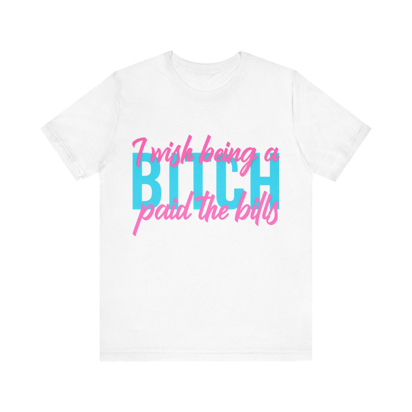 I Wish Being a Bitch Paid the Bills Shirt – Neon Graphic Tee for Bold Women | Funny Sarcastic Statement T-Shirt
