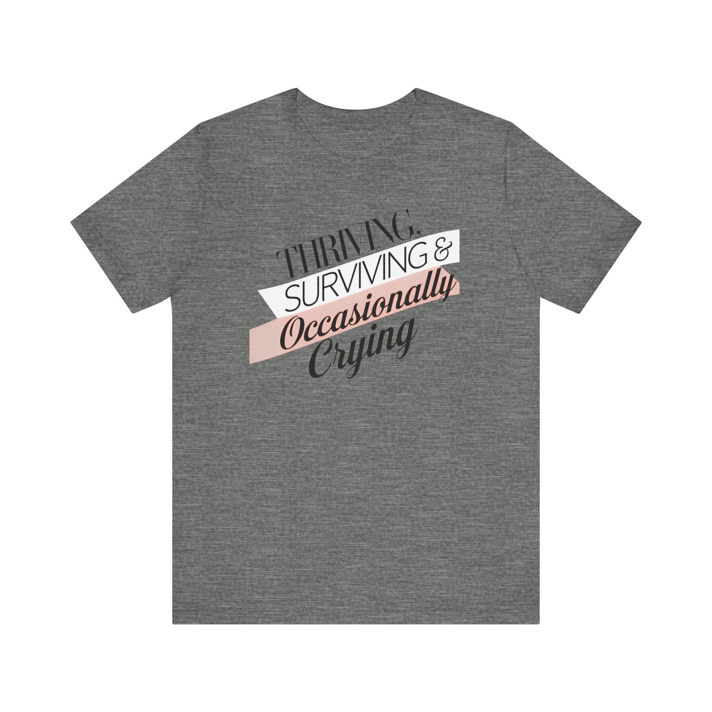 Thriving, Surviving and Occasionally Crying T-Shirt