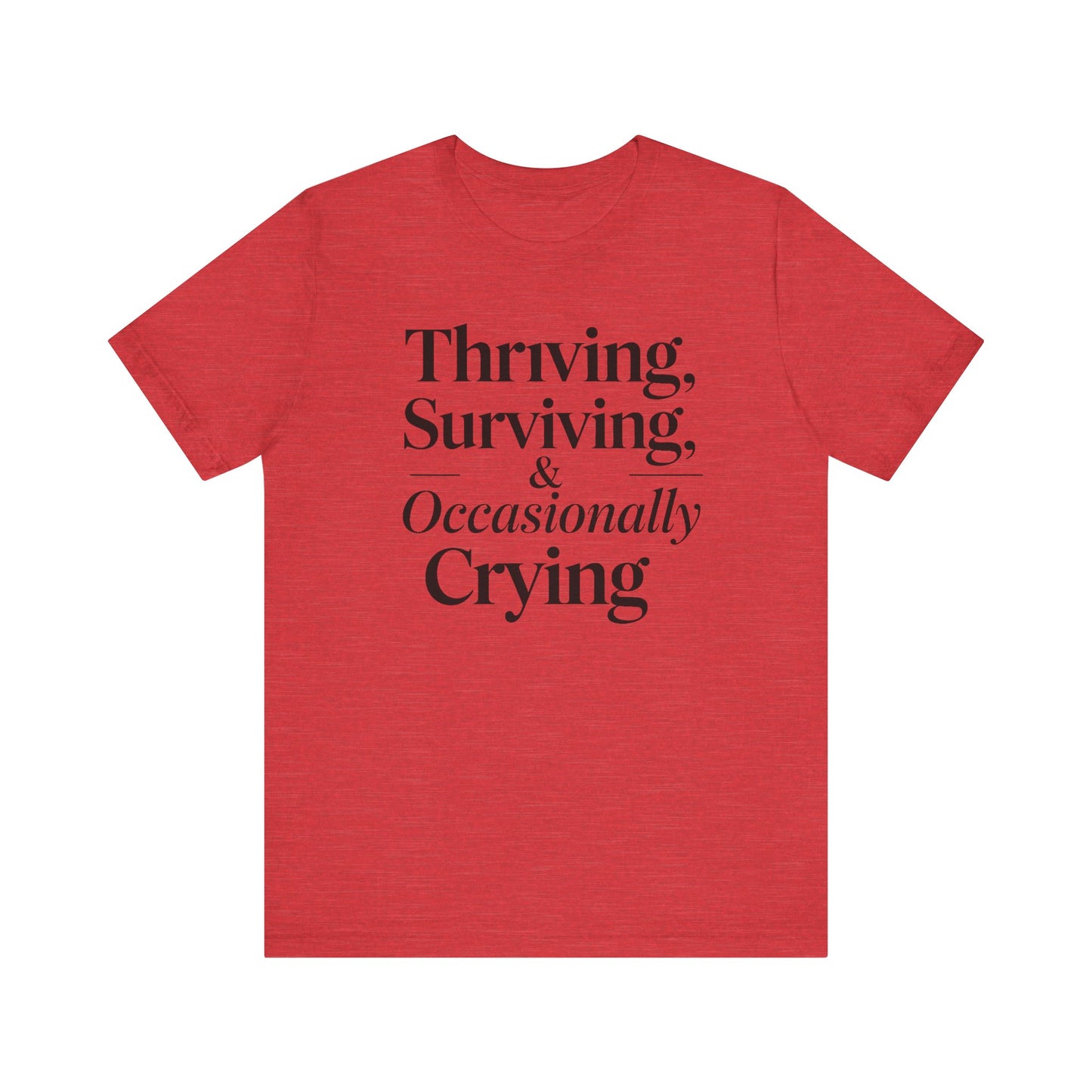 Thriving, Surviving & Occasionally Crying Shirt