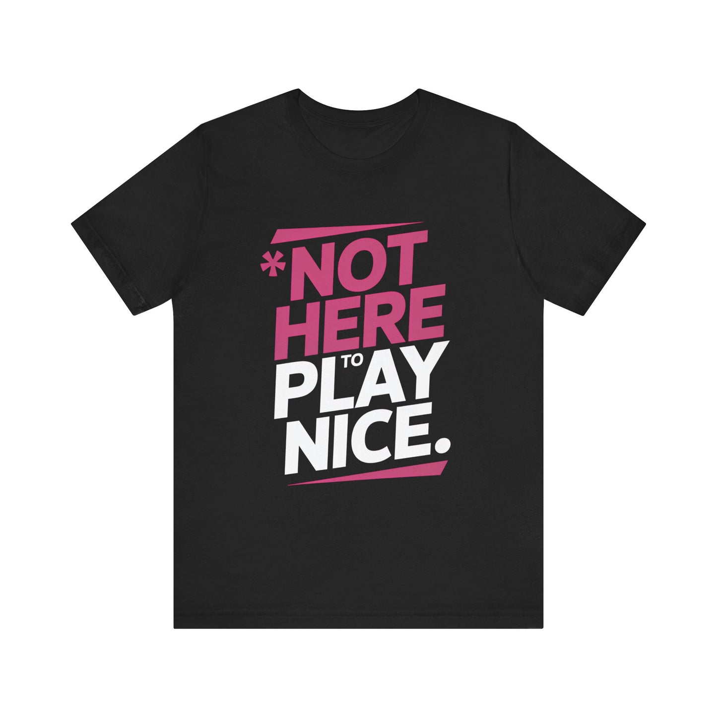 Not Here To Play Nice Tee