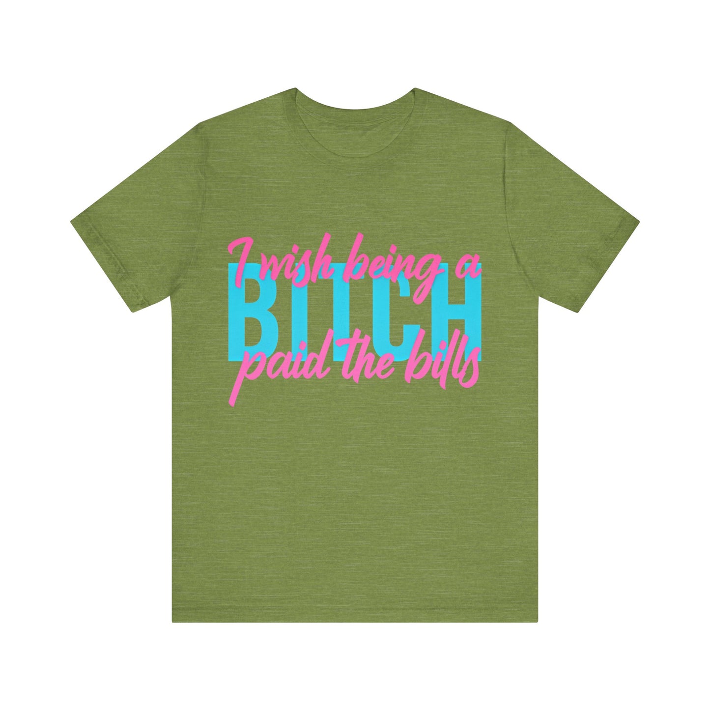 I Wish Being a Bitch Paid the Bills Shirt – Neon Graphic Tee for Bold Women | Funny Sarcastic Statement T-Shirt