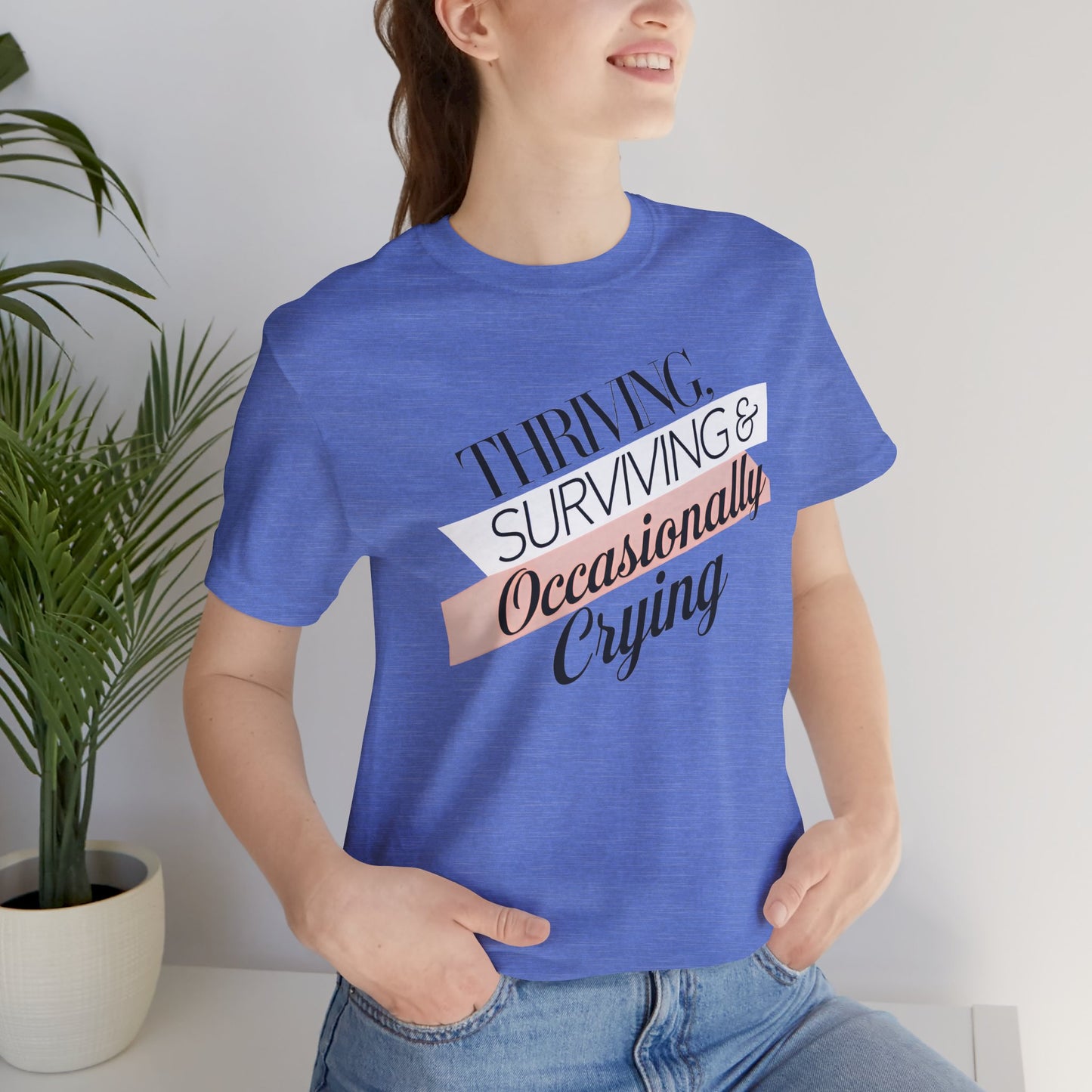 Thriving, Surviving and Occasionally Crying T-Shirt