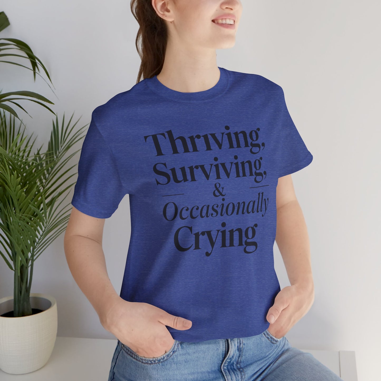 Thriving, Surviving & Occasionally Crying Shirt