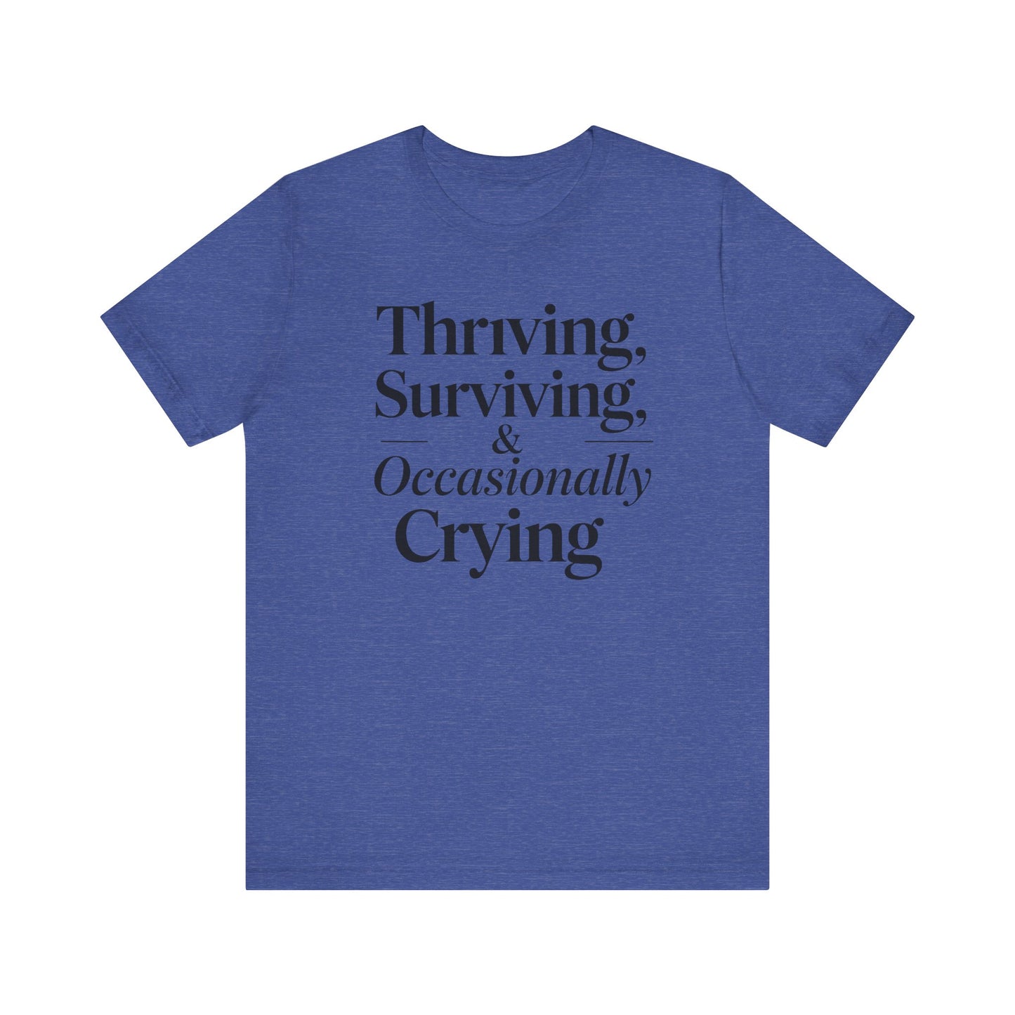 Thriving, Surviving & Occasionally Crying Shirt
