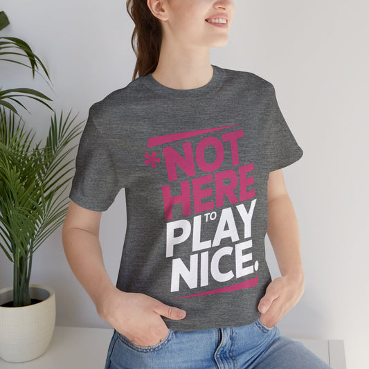 Not Here To Play Nice Tee