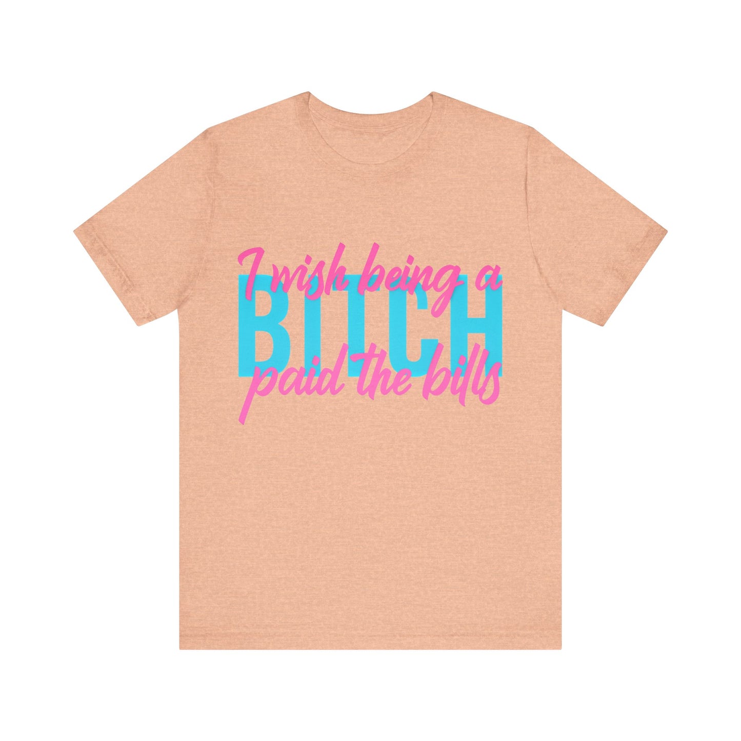 I Wish Being a Bitch Paid the Bills Shirt – Neon Graphic Tee for Bold Women | Funny Sarcastic Statement T-Shirt