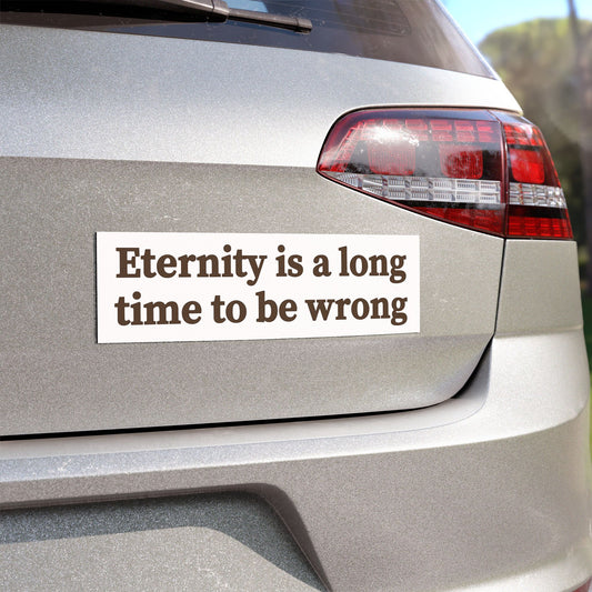 “Eternity Is a Long Time to Be Wrong” Christian Car Magnet