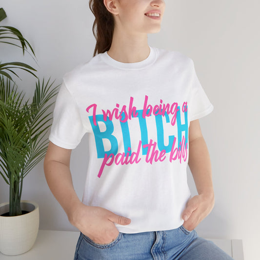 I Wish Being a Bitch Paid the Bills Shirt – Neon Graphic Tee for Bold Women | Funny Sarcastic Statement T-Shirt