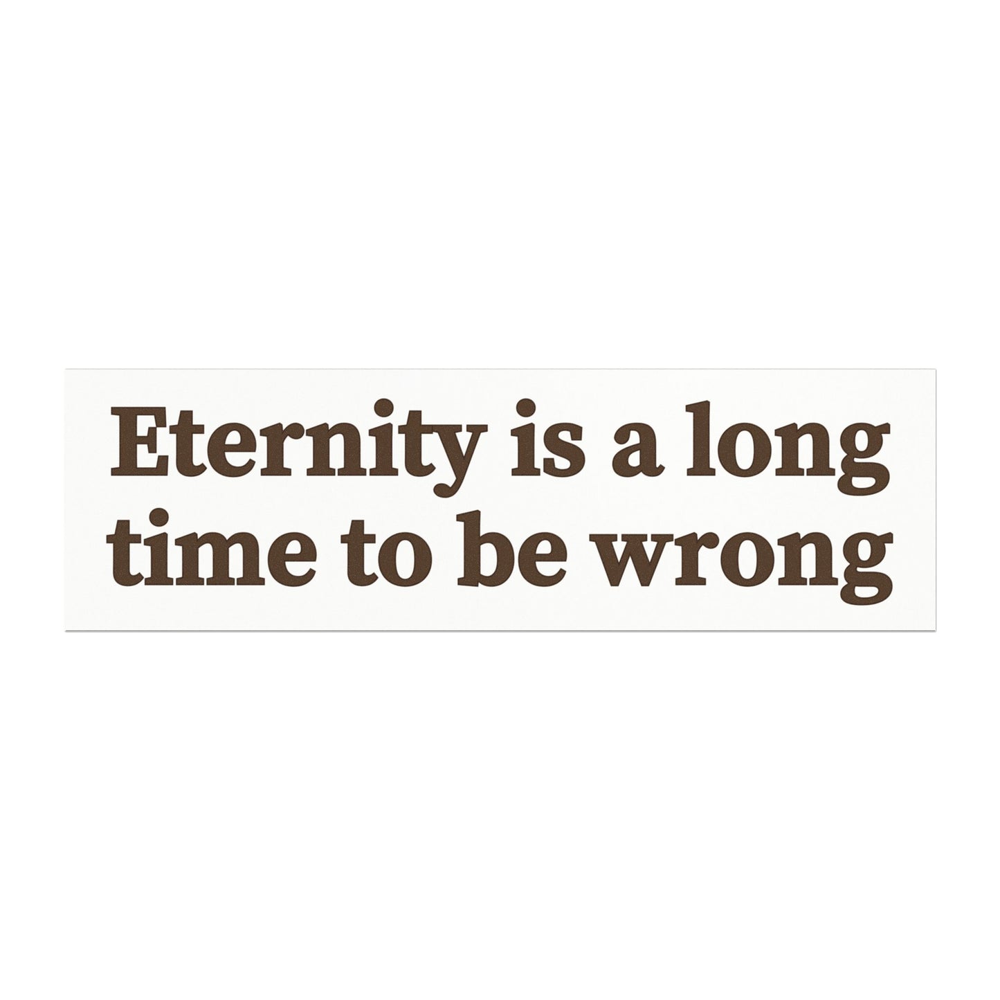 “Eternity Is a Long Time to Be Wrong” Christian Car Magnet