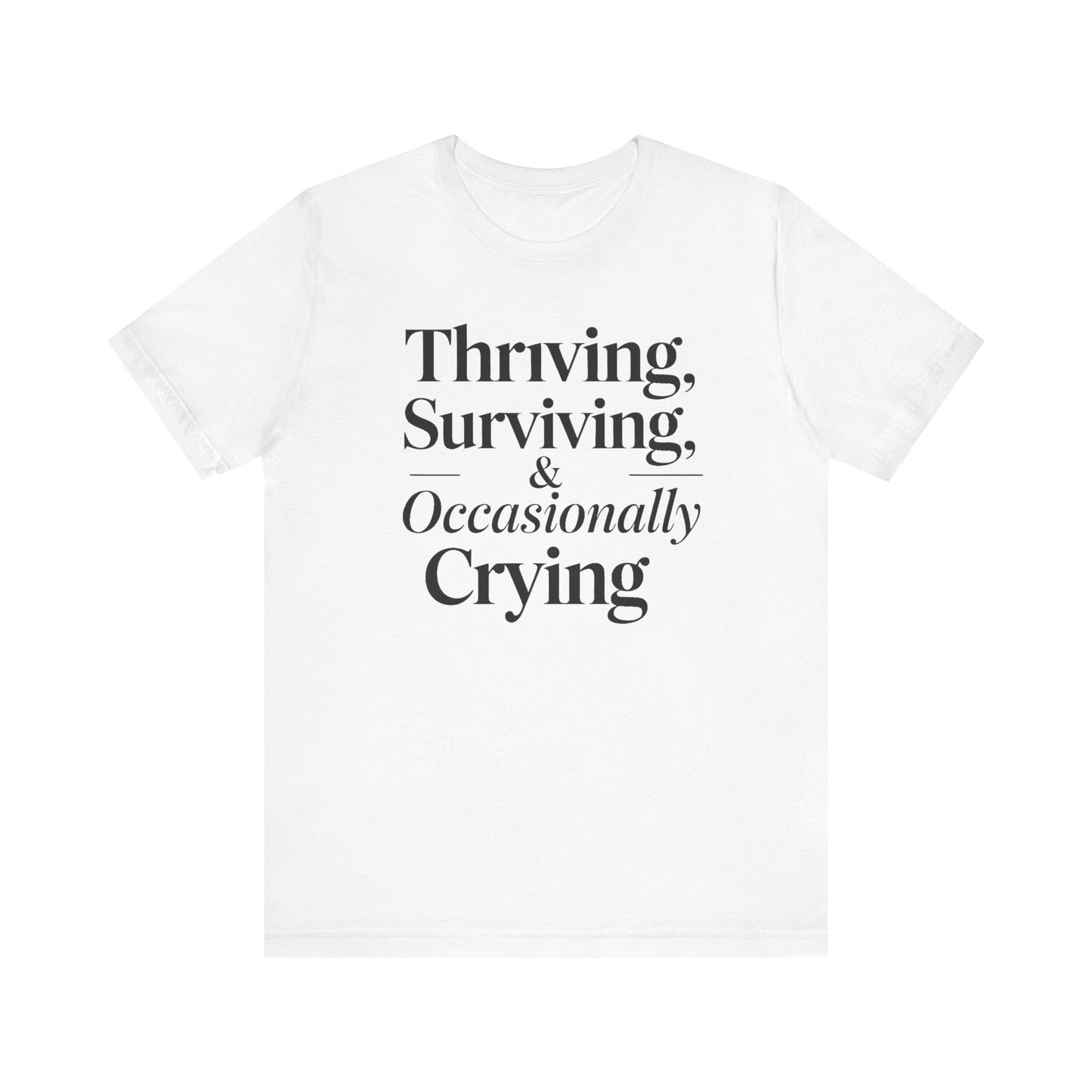 Thriving, Surviving & Occasionally Crying Shirt