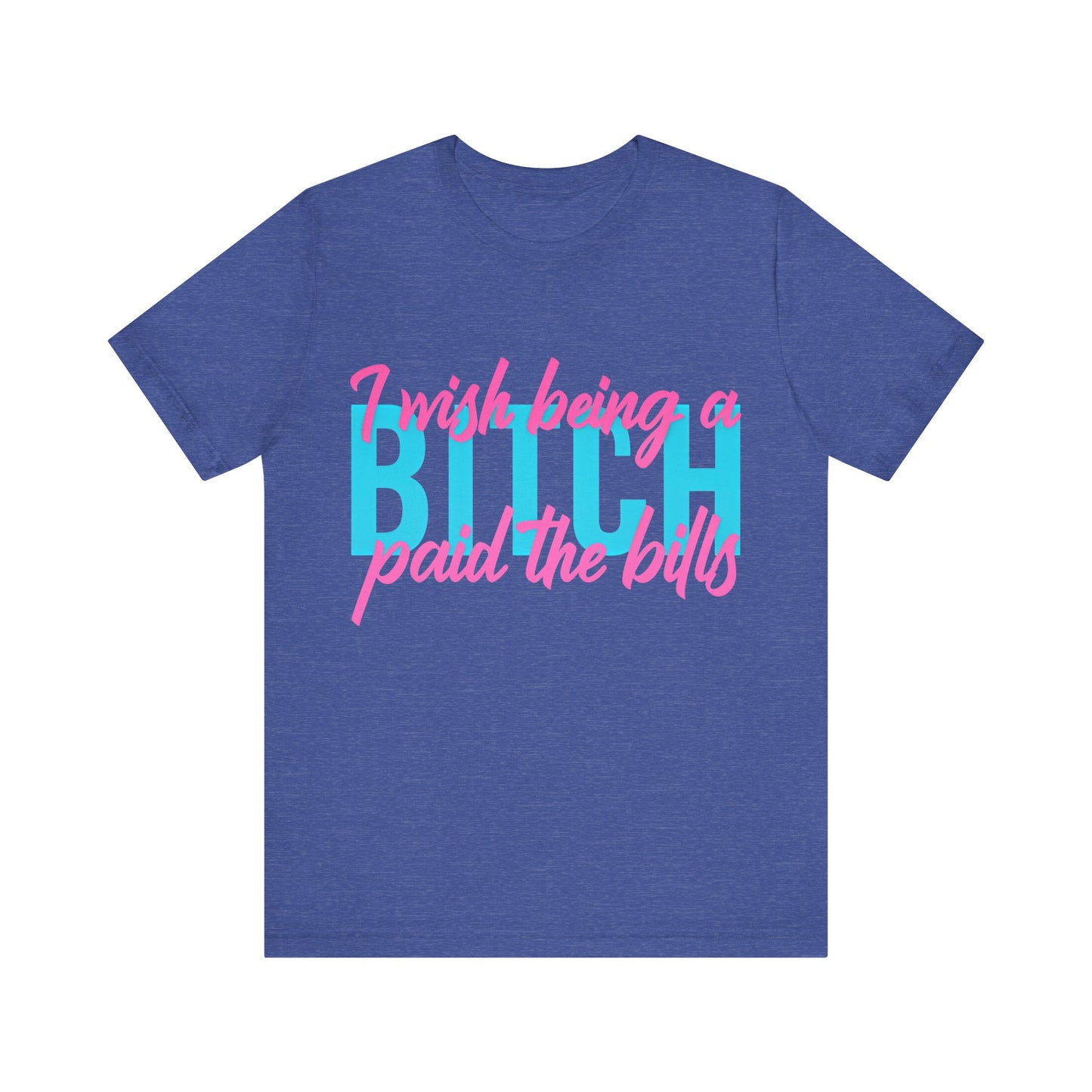 I Wish Being a Bitch Paid the Bills Shirt – Neon Graphic Tee for Bold Women | Funny Sarcastic Statement T-Shirt