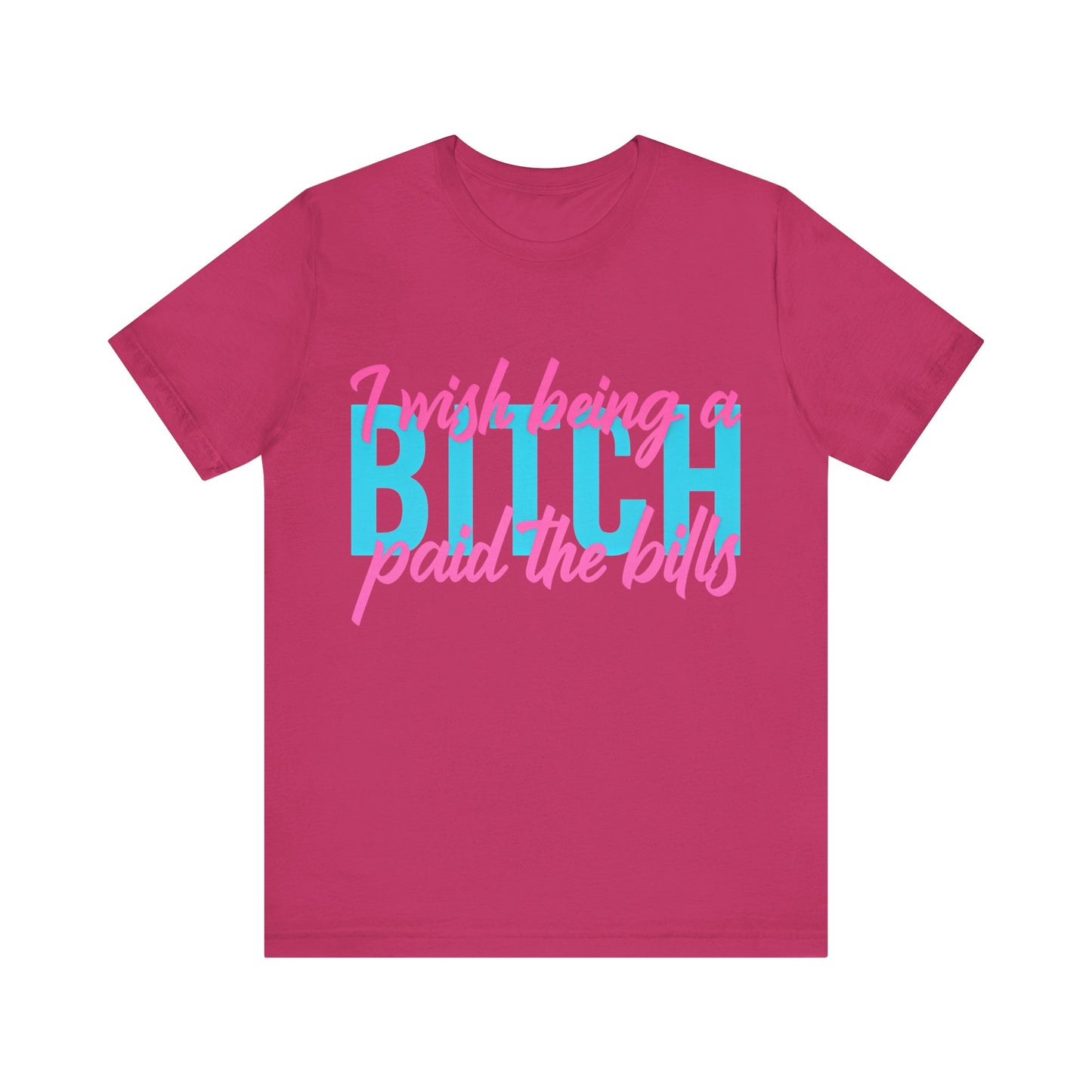 I Wish Being a Bitch Paid the Bills Shirt – Neon Graphic Tee for Bold Women | Funny Sarcastic Statement T-Shirt