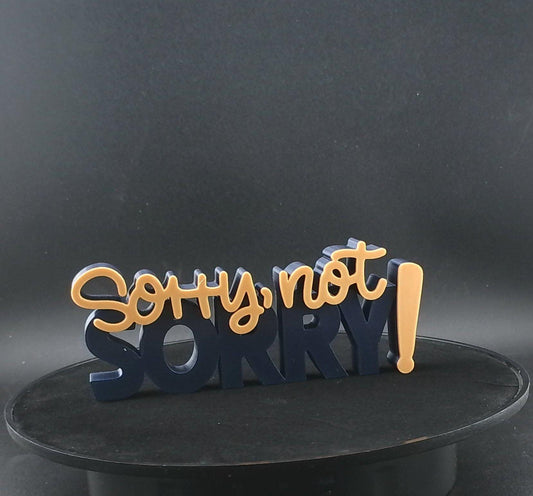 Freestanding “Sorry Not Sorry” 3D Printed Sign – Custom Colors – Desk or Shelf Decor