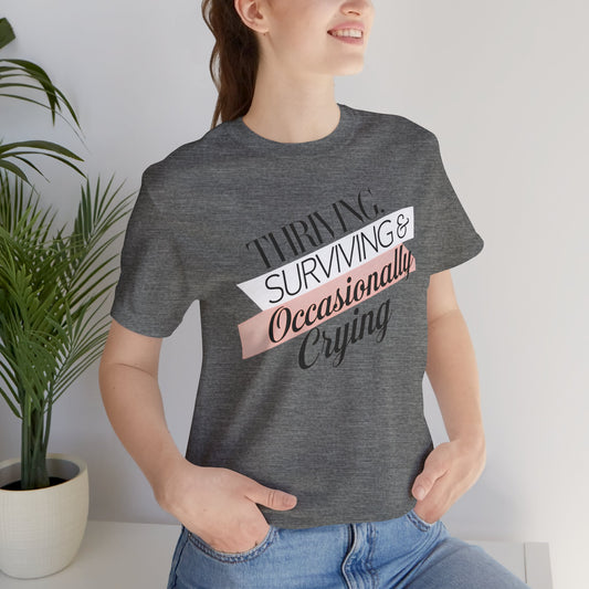 Thriving, Surviving and Occasionally Crying T-Shirt